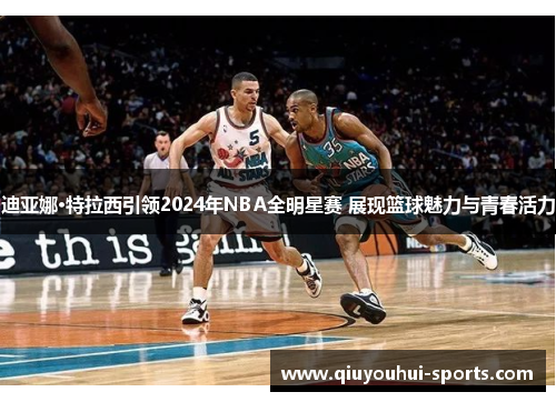 迪亚娜·特拉西引领2024年NBA全明星赛 展现篮球魅力与青春活力