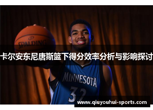 卡尔安东尼唐斯篮下得分效率分析与影响探讨