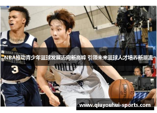 NBA推动青少年篮球发展迈向新高峰 引领未来篮球人才培养新潮流