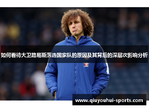 如何看待大卫路易斯落选国家队的原因及其背后的深层次影响分析 如何看待大卫路易斯落选国家队的原因及其背后的深层次影响分析