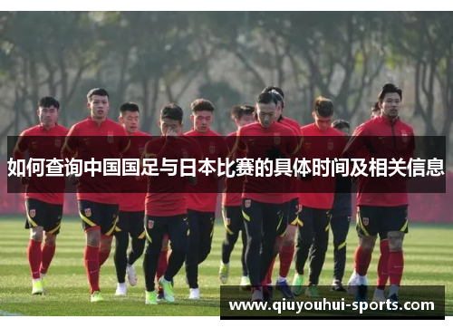 如何查询中国国足与日本比赛的具体时间及相关信息 如何查询中国国足与日本比赛的具体时间及相关信息